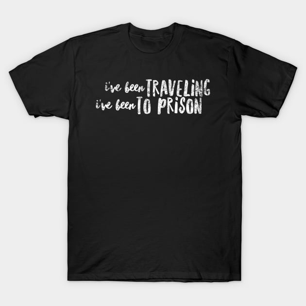 I've been traveling I've been to prison T-Shirt by mivpiv